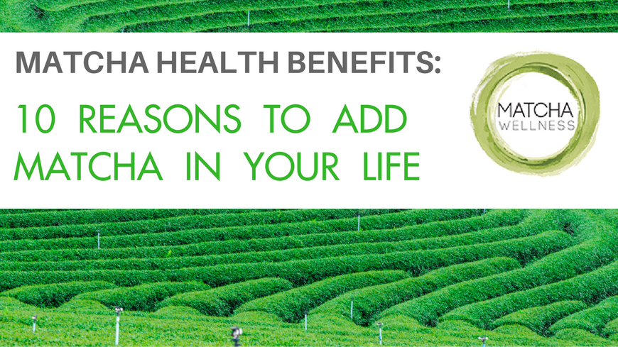 Matcha Health Benefits – 10 Reasons to Consume Matcha